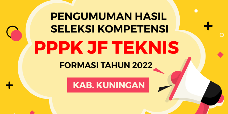 PENGUMUMAN HASIL SELEKSI KOMPETENSI PEGAWAI PEMERINTAH DENGAN PERJANJIAN KERJA (PPPK) JABATAN FUNGSIONAL TEKNIS DI LINGKUNGAN PEMERINTAH DAERAH KABUPATEN KUNINGAN FORMASI TAHUN 2022