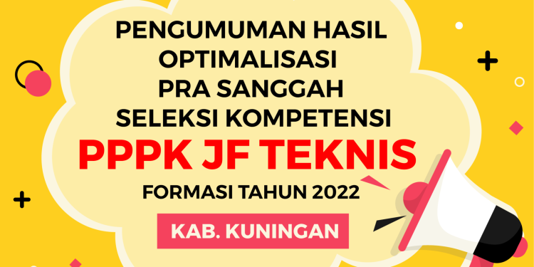 Pengumuman Hasil Optimalisasi Pra Sanggah PPPK Jabatan Fungsional Tenaga Teknis di Lingkungan Pemerintah Daerah Kabupaten Kuningan Formasi Tahun 2022